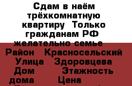 Сдам в наём трёхкомнатную квартиру. Только гражданам РФ, желательно семье. › Район ­ Красносельский › Улица ­ Здоровцева › Дом ­ 31 › Этажность дома ­ 4 › Цена ­ 25 000 - Ленинградская обл., Санкт-Петербург г. Недвижимость » Квартиры аренда   